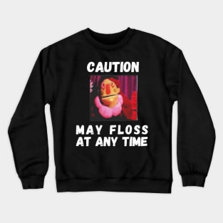 Caution May Floss At Any Time Crewneck Sweatshirt